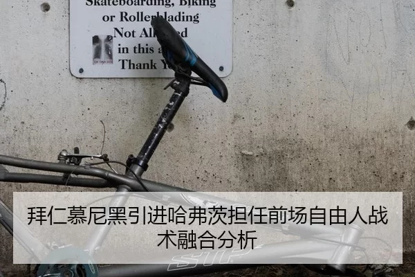 拜仁慕尼黑引进哈弗茨担任前场自由人战术融合分析